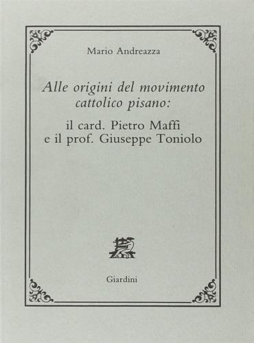 Alle origini del movimento cattolico pisano: il card. Pietro Maffi e il prof. Giuseppe Toniolo - Mario Andreazza - copertina