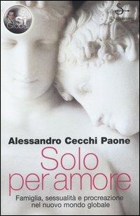 Solo per amore. Famiglia, sessualità e procreazione nel nuovo mondo globale - Alessandro Cecchi Paone - copertina