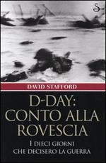 D-Day: conto alla rovescia. I dieci giorni che decisero la guerra