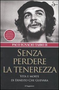 Senza perdere la tenerezza. Vita e morte di Ernesto Che Guevara - Paco Ignacio II Taibo - copertina