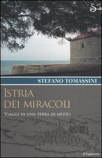 Istria dei miracoli. Viaggi in una terra di mezzo - Stefano Tomassini - copertina