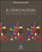 Il cioccolataio. Mestiere d'arte