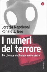 I numeri del terrore. Perché non dobbiamo avere paura - Loretta Napoleoni,J. Ronald Bee - copertina