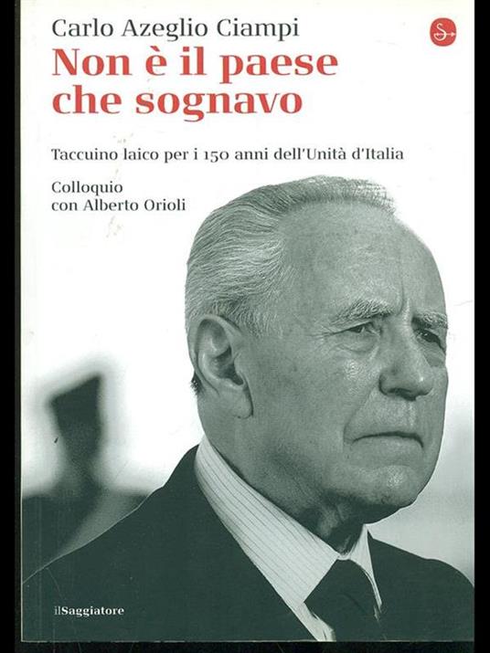 Non è il paese che sognavo. Taccuino laico per i 150 anni dell'Unità d'Italia. Colloquio con Alberto Orioli - Carlo Azeglio Ciampi,Alberto Orioli - 3