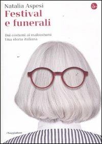 Festival e funerali. Dai costumi ai malcostumi. Una storia italiana - Natalia Aspesi - copertina