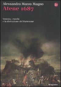 Atene 1687. Venezia, i turchi e la distruzione del Partenone - Alessandro Marzo Magno - copertina