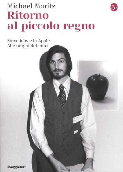 Ritorno al piccolo regno. Steve Jobs e la Apple. Alle origini del mito - Michael Moritz - copertina