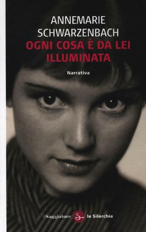 Ogni cosa è da lei illuminata - Annemarie Schwarzenbach - copertina