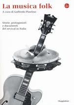 La musica folk. Storie, protagonisti e documenti del revival in Italia