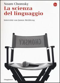 La scienza del linguaggio. Interviste con James McGilvray - Noam Chomsky - copertina