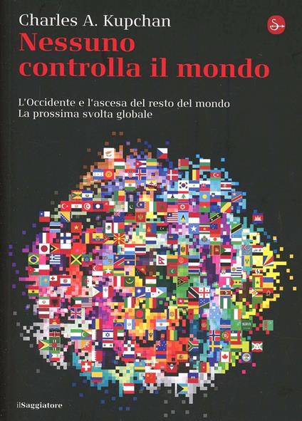 Nessuno controlla il mondo. L'Occidente e l'ascesa del resto del mondo. La prossima svolta globale - Charles A. Kupchan - copertina