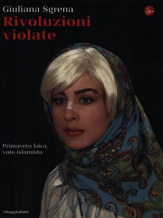 Rivoluzioni violate. Primavera laica, voto islamista - Giuliana Sgrena - 4