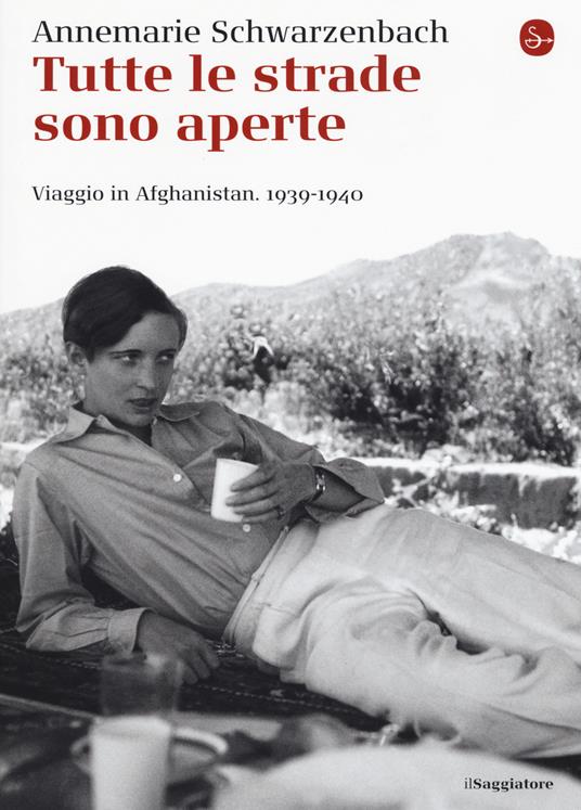 Tutte le strade sono aperte. Viaggio in Afghanistan 1939-1940 - Annemarie Schwarzenbach - copertina