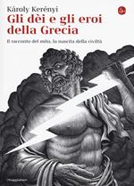 Gli dei e gli eroi della Grecia. Il racconto del mito, la nascita delle civiltà