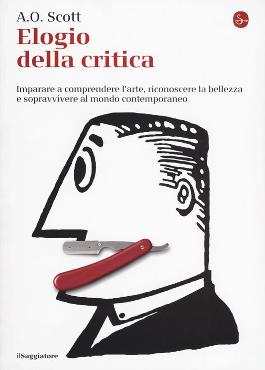 Elogio alla critica. Imparare a comprendere l'arte, riconoscere la bellezza e sopravvivere al mondo contemporaneo - A.O. Scott - copertina