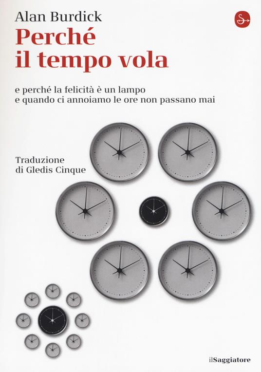 Perché il tempo vola e perché la felicità è un lampo e quando ci annoiamo le ore non passano mai - Alan Burdick - copertina