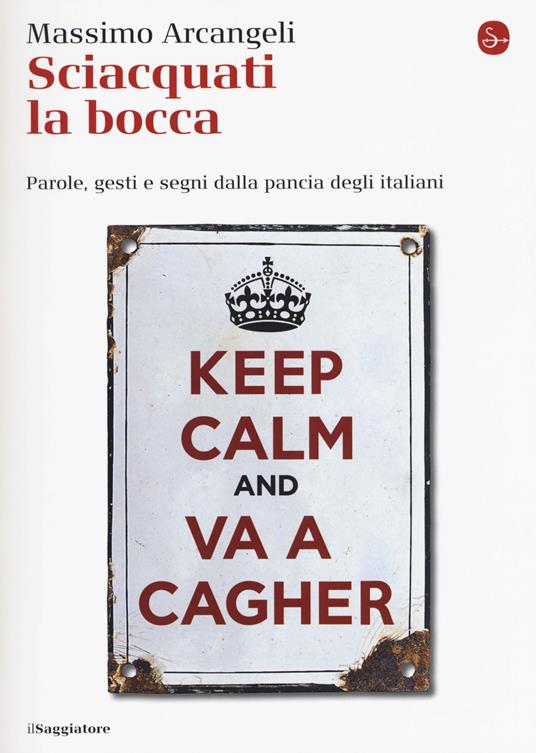 Sciacquati la bocca. Parole, gesti e segni dalla pancia degli italiani - Massimo Arcangeli - copertina