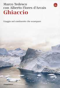 Libro Ghiaccio. Viaggio nel continente che scompare Marco Tedesco Alberto Flores D'Arcais