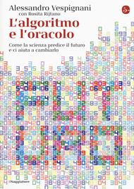 L' algoritmo e l'oracolo. Come la scienza predice il futuro e ci aiuta a cambiarlo