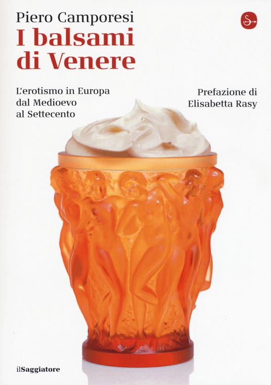 I balsami di Venere. L'erotismo in Europa dal Medioevo al Settecento - Piero Camporesi - copertina