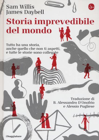 Storia imprevedibile del mondo. Tutto ha una storia, anche quello che non ti aspetti, e tutte le storie sono collegate - Sam Willis,James Daybell - copertina