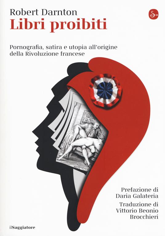 Libri proibiti. Pornografia, satira e utopia all'origine della Rivoluzione francese - Robert Darnton - copertina