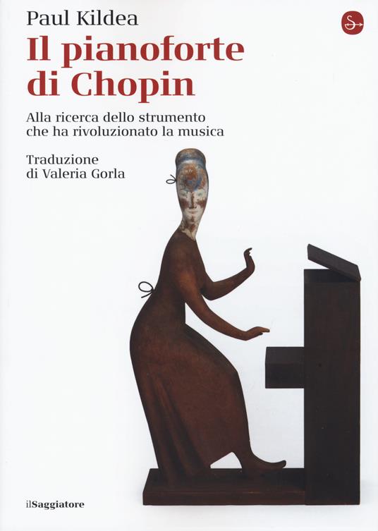 Il pianoforte di Chopin. Alla ricerca dello strumento che ha rivoluzionato la musica - Paul Kildea - copertina