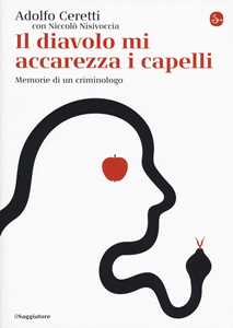 Libro Il diavolo mi accarezza i capelli. Memorie di un criminologo Adolfo Ceretti Niccolò Nisivoccia