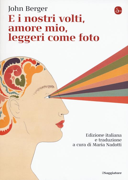 E i nostri volti, amore mio, leggeri come foto - John Berger - copertina