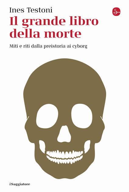 Il grande libro della morte. Miti e riti dalla preistoria ai cyborg - Ines Testoni - copertina