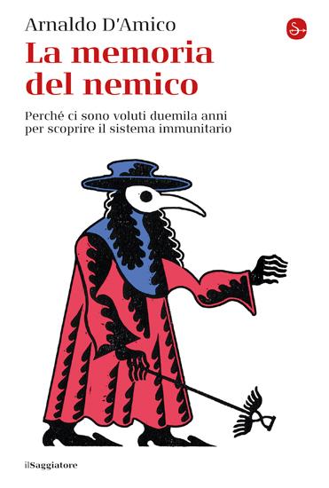 La memoria del nemico. Perché ci sono voluti duemila anni per scoprire il sistema immunitario - Arnaldo D'Amico - copertina