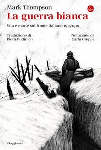 Libro La guerra bianca. Vita e morte sul fronte italiano 1915-1919 Mark Thompson
