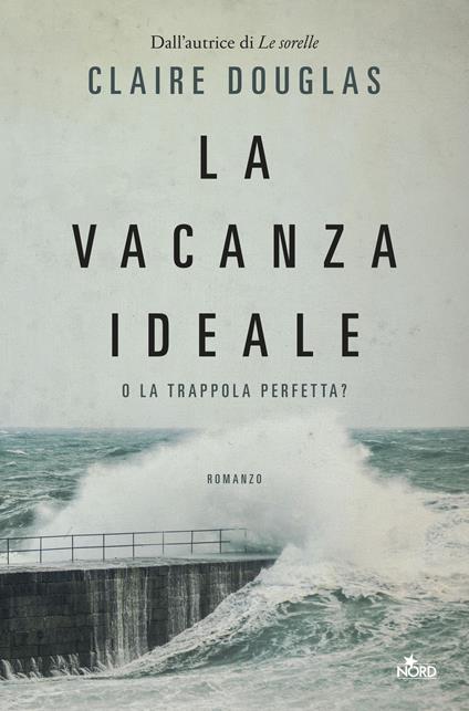 La vacanza ideale - Claire Douglas,Francesca Toticchi - ebook