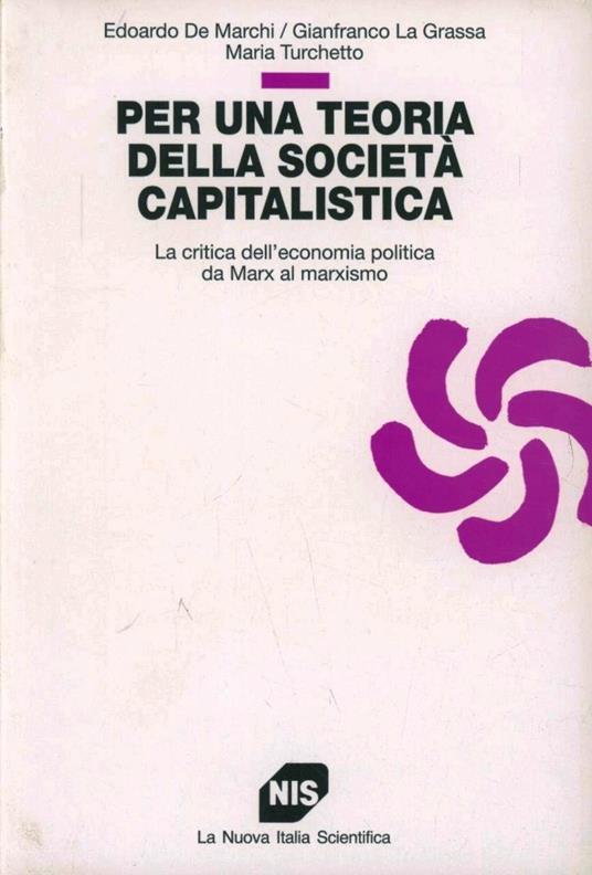 Per una teoria della società capitalistica. La critica dell'economia politica da Marx al marxismo - Edoardo De Marchi,Gianfranco La Grassa,Maria Turchetto - copertina