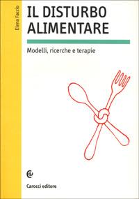 Il disturbo alimentare. Modelli, ricerche e terapie - Elena Faccio - copertina