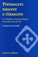 Prenascere, nascere e rinascere. Lo sviluppo neuropsicologico nei primi mesi di vita