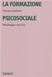 La formazione psicosociale. Metodologie e tecniche - Francesco Avallone - copertina