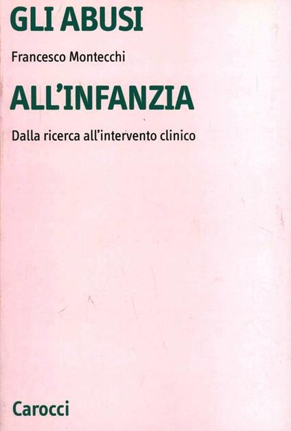 Gli abusi all'infanzia. Dalla ricerca all'intervento clinico - Francesco Montecchi - copertina