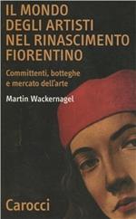 Il mondo degli artisti nel Rinascimento fiorentino. Committenti, botteghe e mercato dell'arte