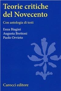 Teorie critiche del Novecento. Con antologia di testi - Enza Biagini,Augusta Brettoni,Paolo Orvieto - copertina