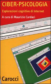 Ciber-psicologia. Esplorazioni cognitive di Internet -  Maurizio Cardaci - copertina