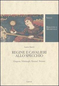 Regine e cavalieri allo specchio. Gregorio, Nibelunghi, Parzival, Tristano -  Laura Auteri - copertina