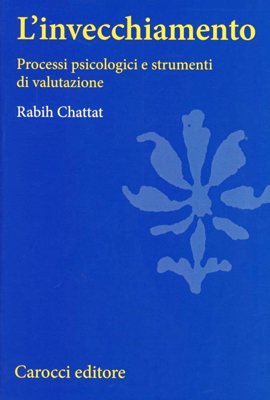 L'invecchiamento. Processi psicologici e strumenti di valutazione - Rabih Chattat - copertina