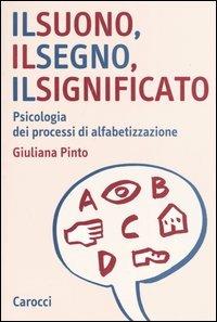 Il suono, il segno, il significato. Psicologia dei processi di alfabetizzazione - Giuliana Pinto - copertina