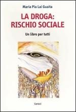 La droga: rischio sociale. Un libro per tutti