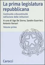 La prima legislatura repubblicana. Continuità e discontinuità nell'azione delle istituzioni. Atti del Convegno (Roma, 17-18 ottobre 2002). Vol. 1