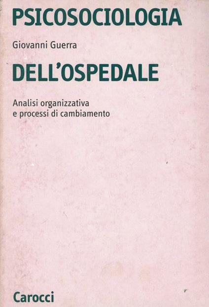 Psicosociologia dell'ospedale. Analisi organizzativa e processi di cambiamento - Giovanni Guerra - copertina