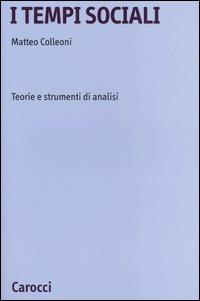 I tempi sociali. Teorie e strumenti di analisi - Matteo Colleoni - copertina