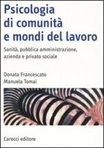 Psicologia di comunità e mondi del lavoro. Sanità, pubblica amministrazione, azienda e privato sociale