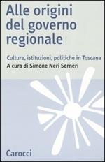 Alle origini del governo regionale. Culture, istituzioni, politiche in Toscana